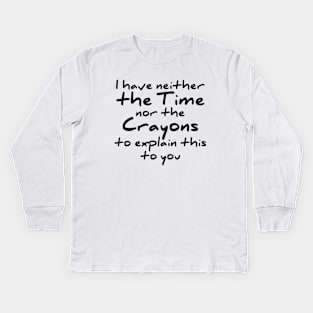 I have neither the time nor the crayons to explain this to you t-shirt Kids Long Sleeve T-Shirt